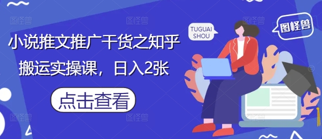 小说推文推广干货之知乎搬运实操课，日入2张-知芽创业社