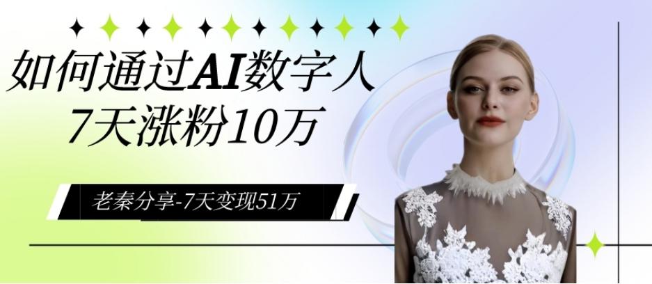 AI数字人、每天10分钟单账号7天涨粉10万、7天变现51万-知芽创业社
