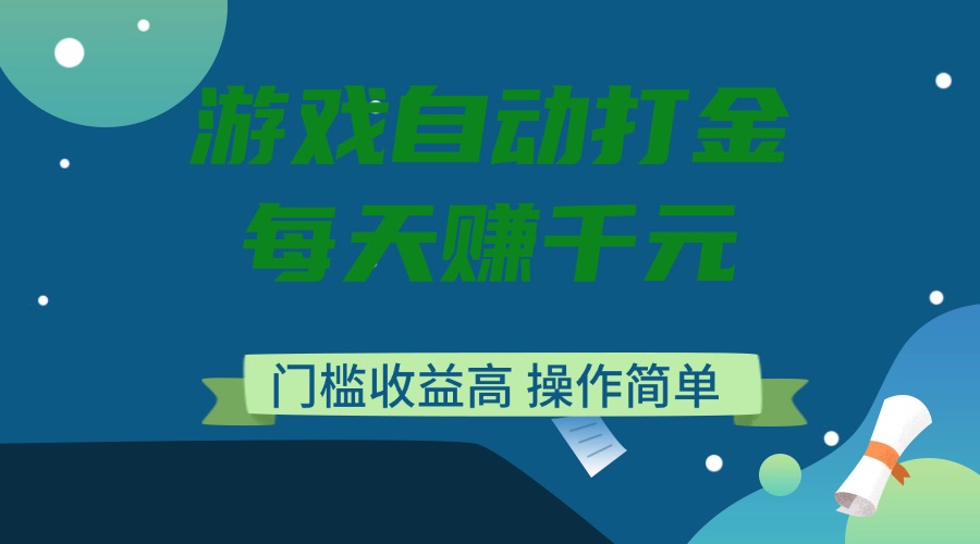 游戏自动打金，每天赚千元，门槛收益高，操作简单-知芽创业社