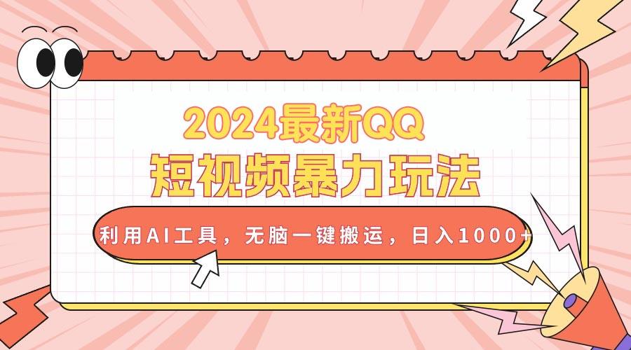 2024最新QQ短视频暴力玩法，利用AI工具，无脑一键搬运，日入1000+-知芽创业社