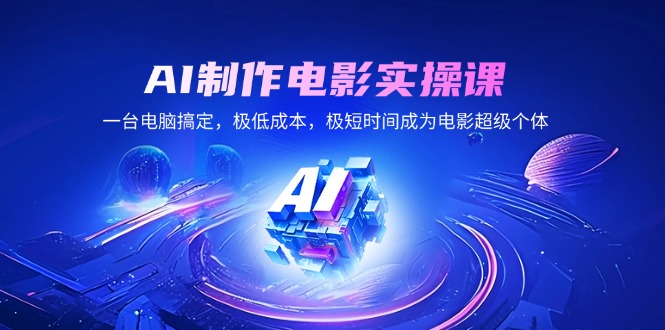 AI制作电影实操课，一台电脑搞定，极低成本，极短时间成为电影超级个体-知芽创业社
