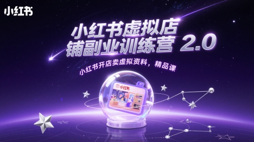 小红书虚拟店铺副业训练营2.0，小红书开店卖虚拟资料，精品课-知芽创业社