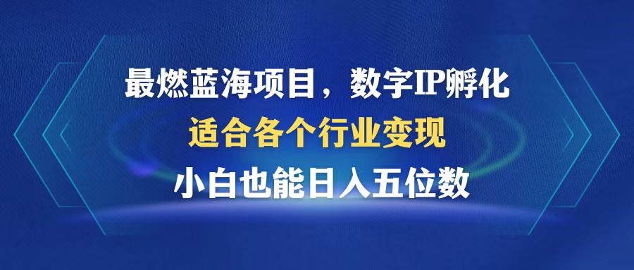 最燃蓝海项目  数字IP孵化  适合各个行业变现  小白也能日入5位数-知芽创业社