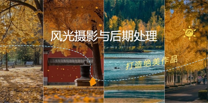 风光摄影与后期处理全课程：掌握光影、色彩、构图，打造绝美作品-知芽创业社