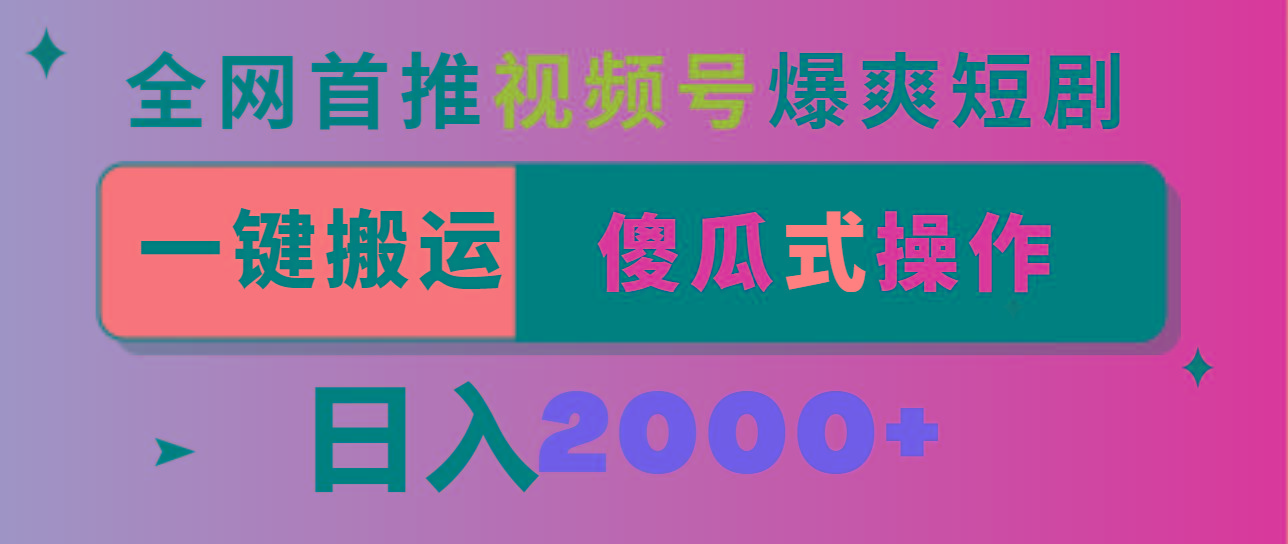 视频号爆爽短剧推广，一键搬运，傻瓜式操作，日入2000+-知芽创业社