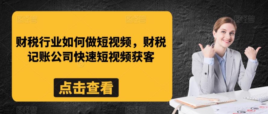 财税行业如何做短视频，财税记账公司快速短视频获客-知芽创业社