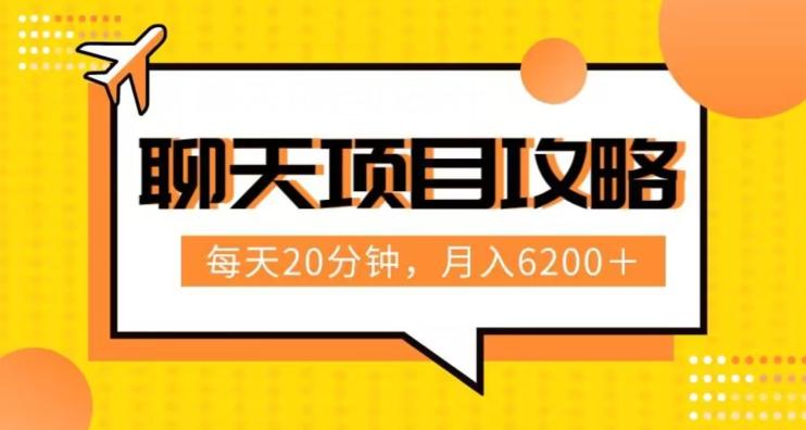 聊天项目最新玩法，每天20分钟，月入6200＋，附详细实操流程解析（六节课）【揭秘】-知芽创业社