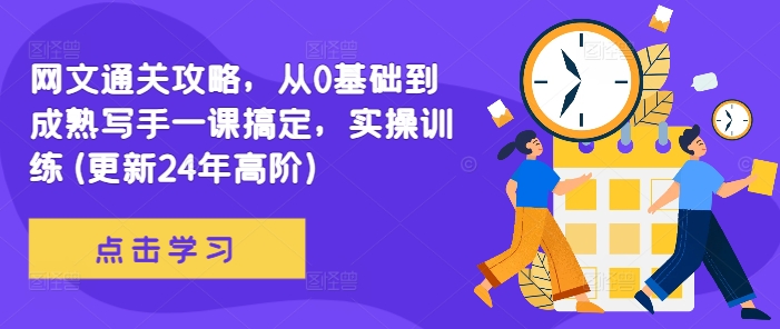 网文通关攻略，从0基础到成熟写手一课搞定，实操训练(更新24年高阶)-知芽创业社