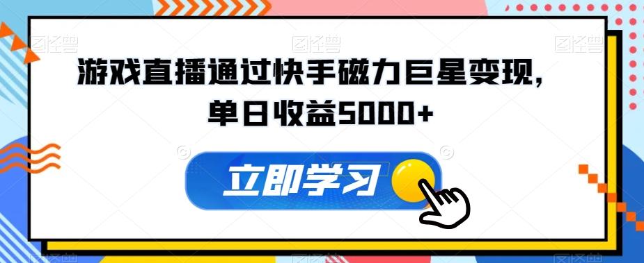 游戏直播通过快手磁力巨星变现，单日收益5000+-知芽创业社