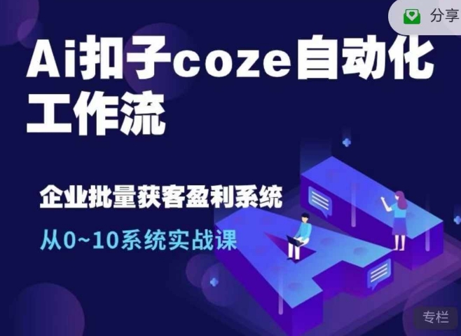 Ai扣子coze自动化工作流，从0~10系统实战课，10个人的工作量1个人完成-知芽创业社