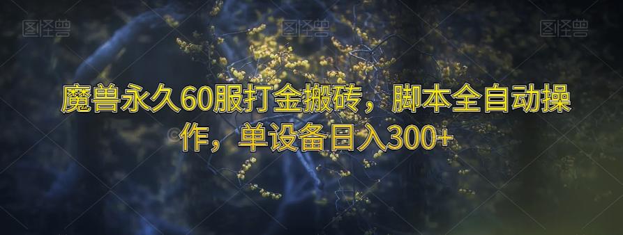 魔兽永久60服打金搬砖，脚本全自动操作，单设备日入300+【揭秘】-知芽创业社