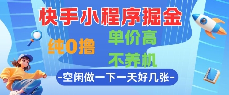 快手小程序掘金，纯0撸，单价高不养机 利用空闲时间做一做，一天好几张【揭秘】-知芽创业社
