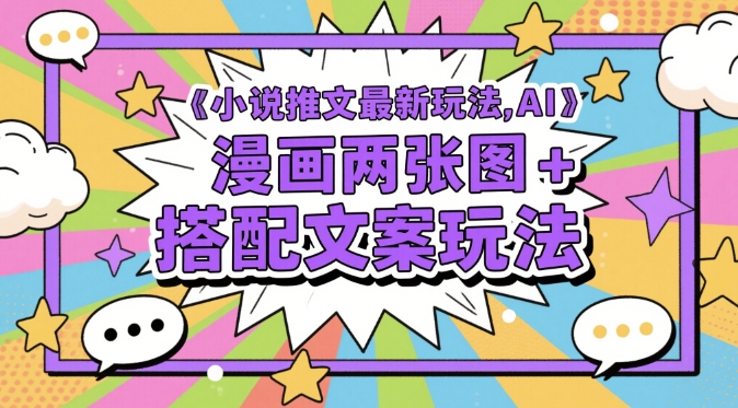 小说推文最新玩法,AI漫画两张图+搭配文案玩法-知芽创业社