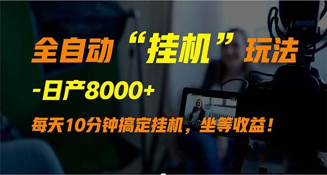 (9596期)全自动“挂机”玩法，实现睡后收入，日产8000+-知芽创业社