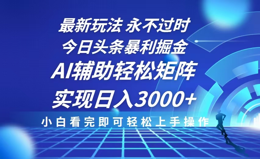今日头条最新暴利掘金玩法，思路简单，AI辅助，复制粘贴轻松矩阵日入3000+-知芽创业社