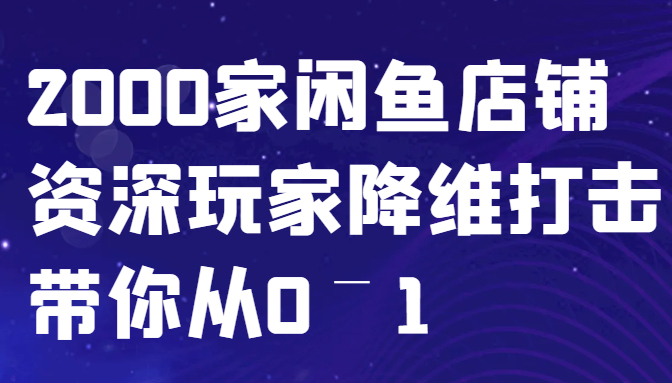 闲鱼已经饱和？纯扯淡！2000家闲鱼店铺资深玩家降维打击带你从0–1-知芽创业社