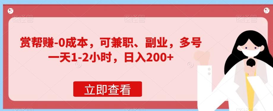 赏帮赚-0成本，可兼职、副业，多号一天1-2小时，日入200+-知芽创业社