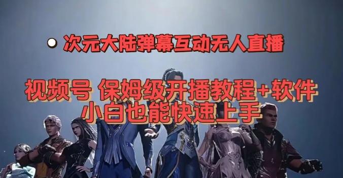 视频号次元大陆弹幕互动无人直播，视频号保姆级开播教程+软件，小白也能快速上手-知芽创业社
