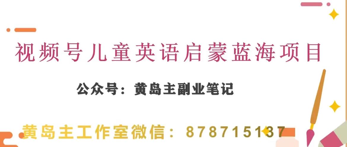 黄岛主·视频号儿童英语启蒙蓝变现分享课，一条龙变现玩法分享-知芽创业社