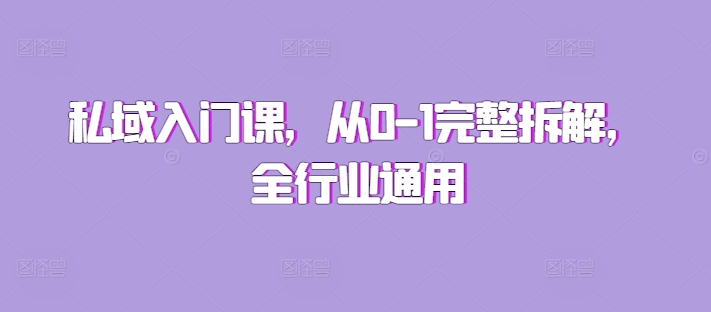 私域入门课，从0-1完整拆解，全行业通用-知芽创业社