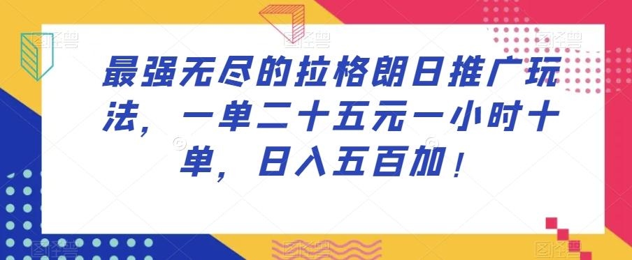 最强无尽的拉格朗日推广玩法，一单二十五元一小时十单，日入五百加！-知芽创业社