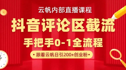 云帆内部直播课·抖音评论区截流流术，精准私信粉丝，单号日引流300+精准创业粉-知芽创业社