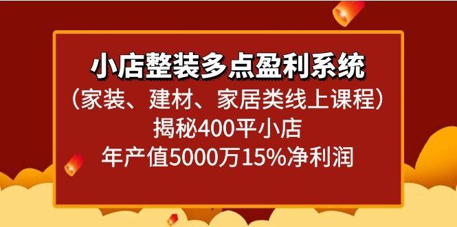 小店整装多点盈利系统(家装、建材、家居类线上课程)揭秘400平小店年产值5000万-知芽创业社