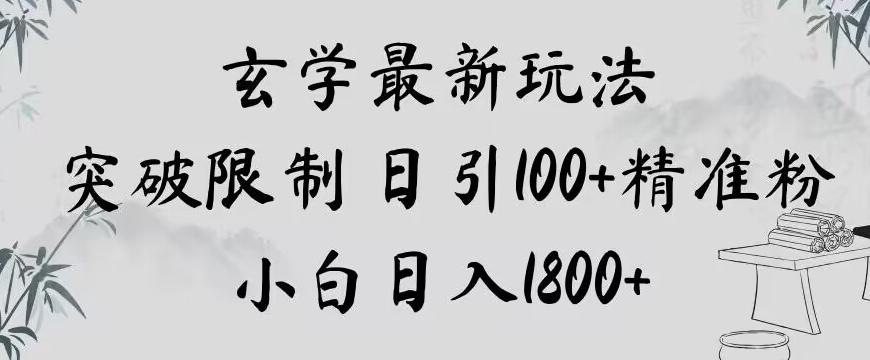 玄学新玩法，突破限制，日引100+精准粉，小白日入1800+【揭秘】-知芽创业社