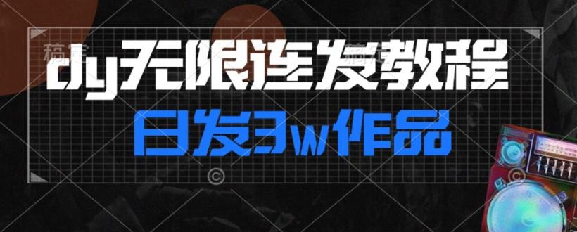 首发dy无限连发连怼来了，日发3w作品涨粉30w【仅揭秘】-知芽创业社