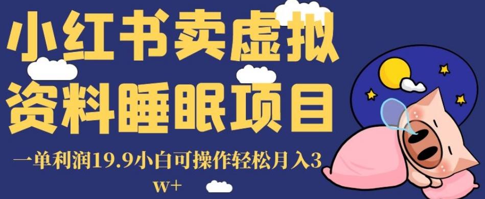 小红书卖虚拟资料睡眠项目，一单利润19.9小白可操作轻松月入3w+【揭秘】-知芽创业社