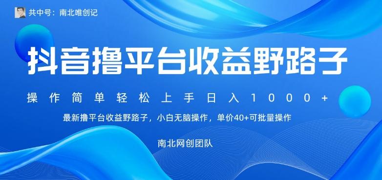 最新撸抖音平台收益野路子，操作简单，单价高，小白可无脑操作可日入1000+-知芽创业社