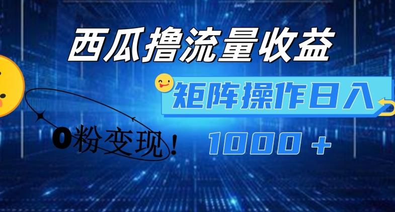 西瓜视频撸流量，简单上手，0粉变现矩阵操作，日入1000+【揭秘】-知芽创业社