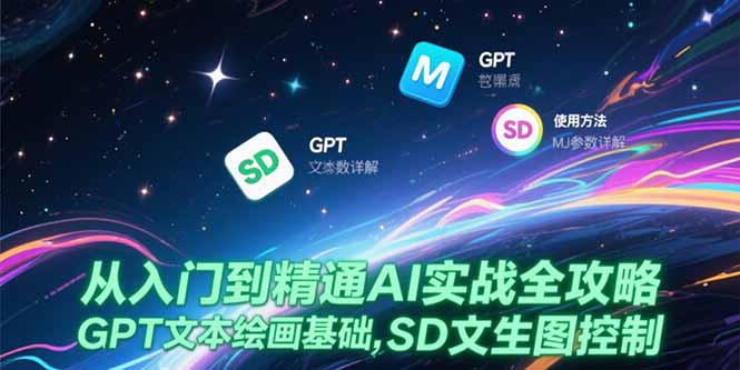 从入门到精通AI实战全攻略，GPT文本绘画基础，MJ参数详解，SD文生图控制-知芽创业社