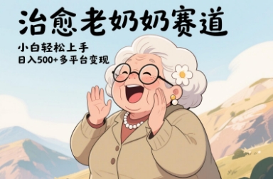 视频号治愈老奶奶赛道，小白轻松上手，日入多张，多平台变现-知芽创业社