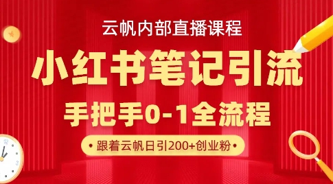 云帆内部直播课·小红书笔记引流，手把手从0-1全流程-知芽创业社