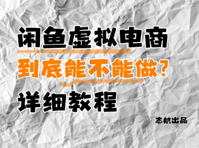 闲鱼虚拟电商，到底能不能做？详细教程-知芽创业社