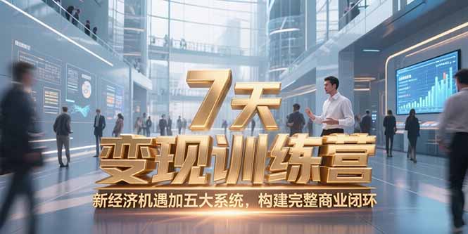 7天咨询师变现训练营，新经济机遇加五大系统，构建完整商业闭环-知芽创业社