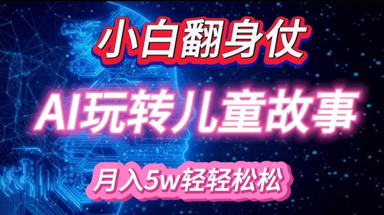 小白大翻身!靠AI玩转绘本故事，月入过W，轻松得很!-知芽创业社