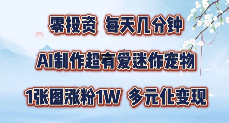 AI制作超有爱迷你宠物玩法，1张图涨粉1W，多元化变现，手把手交给你【揭秘】-知芽创业社