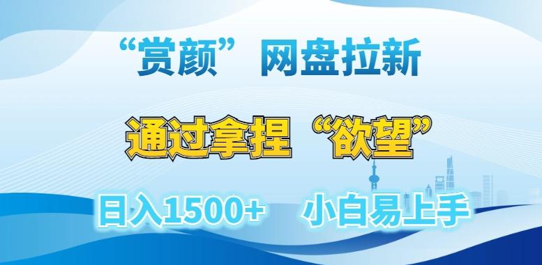 “赏颜”网盘拉新赛道，通过拿捏“欲望”日入1500+，小白易上手【揭秘】-知芽创业社