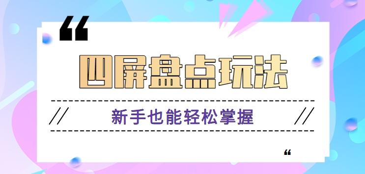 四屏盘点玩法，新手也能快速掌握制作原创视频，轻松涨粉月入万元【视频教程】-知芽创业社