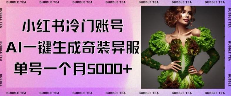 小红书冷门账号，利用AI一键生成奇装异服，单号一月变现5000+【揭秘】-知芽创业社