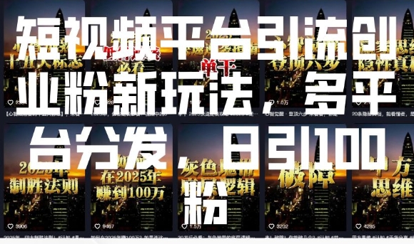 短视频平台引流创业粉新玩法，多平台分发，日引100粉-知芽创业社
