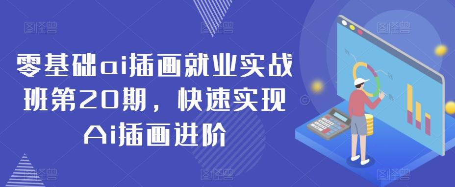 零基础ai插画就业实战班第20期，快速实现Ai插画进阶-知芽创业社