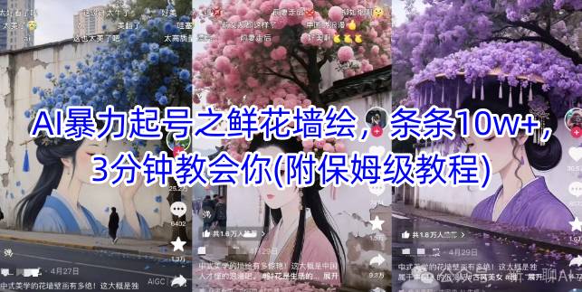 AI暴力起号之鲜花墙绘，条条10w+，3分钟教会你(附保姆级教程)-知芽创业社