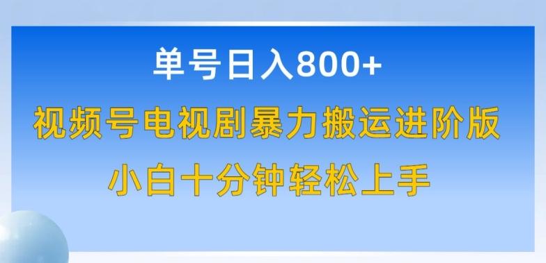 单号日赚800+，视频号电视剧暴力搬运进阶版，100%过原创，小白十分钟也能轻松入手【揭秘】-知芽创业社