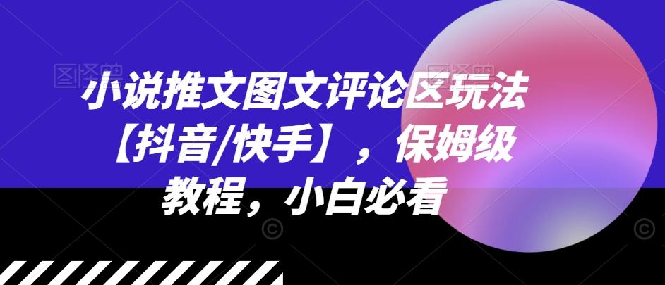 小说推文图文评论区玩法【抖音/快手】，保姆级教程，小白必看-知芽创业社