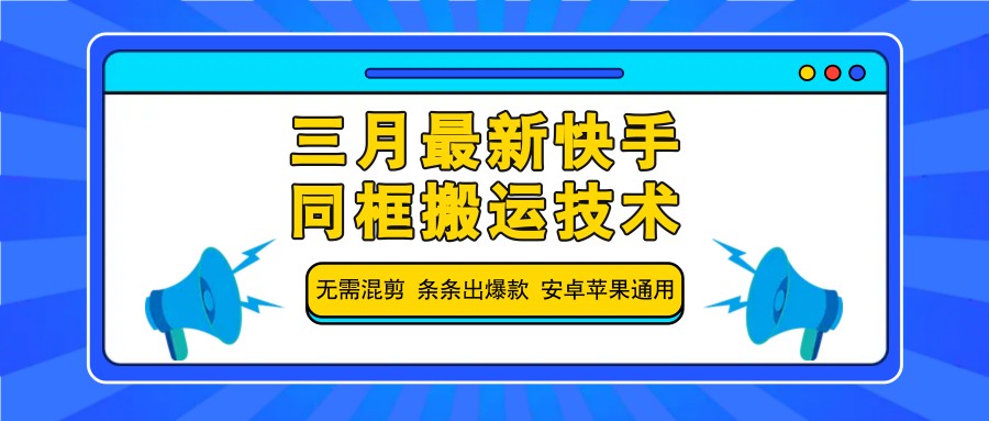 三月最新快手同框搬运技术,无需混剪 条条出爆款 安卓苹果通用-知芽创业社