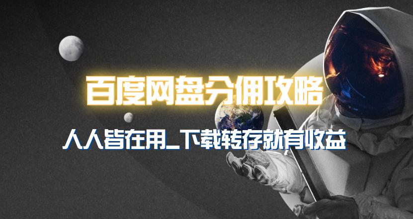 (9535期)百度网盘分佣完整攻略！人人皆在用，别人转存你就有收益~-知芽创业社