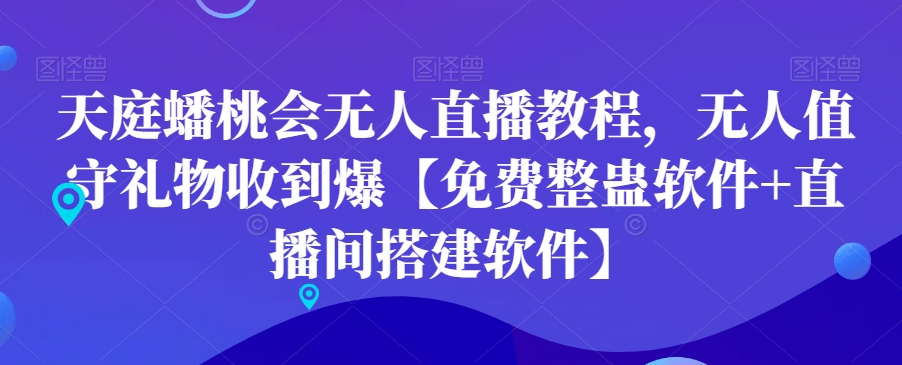 天庭蟠桃会无人直播教程，无人值守礼物收到爆【免费整蛊软件+直播间搭建软件】-知芽创业社